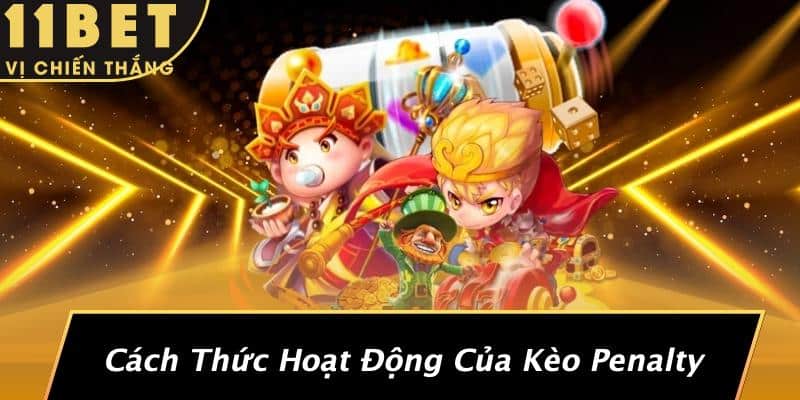 Kèo Penalty Là Gì: Khám Phá Mọi Thông Tin Thú Vị Tại 11BET 2 Cách Thức Hoạt Động Của Kèo Penalty