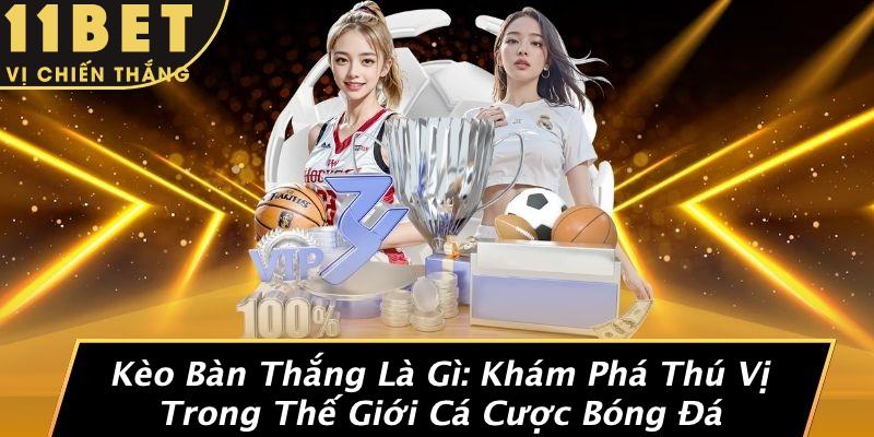 Kèo Bàn Thắng Là Gì: Khám Phá Thú Vị Trong Thế Giới Cá Cược Bóng Đá 1 Kèo Bàn Thắng Là Gì: Khám Phá Thú Vị Trong Thế Giới Cá Cược Bóng Đá
