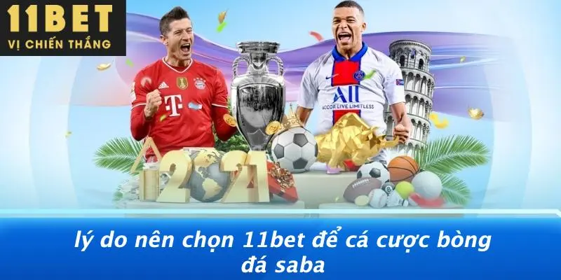 BÒNG ĐÁ SABA LÀ GÌ: TÌM HIỂU THÚ VỊ VÀ CÁCH CHƠI 11BET 4 Lý Do Nên Chọn 11BET Để Cá Cược Bòng Đá Saba