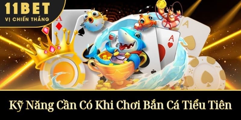 BẮN CÁ TIỂU TIÊN: TRẢI NGHIỆM GAY CẤN, SĂN GIẢI KHỦNG 11BET 3 Kỹ Năng Cần Có Khi Chơi Bắn Cá Tiểu Tiên