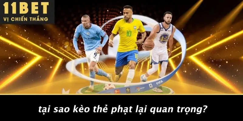 KÈO THẺ PHẠT: CHIẾN THUẬT VÀNG ĐƯA BẠN TỚI ĐỈNH CAO 11BET 2 Tại Sao Kèo Thẻ Phạt Lại Quan Trọng?