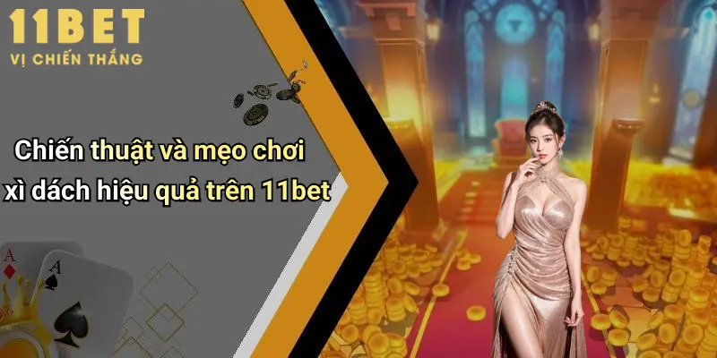 Chiến thuật và mẹo chơi xì dách hiệu quả trên 11bet