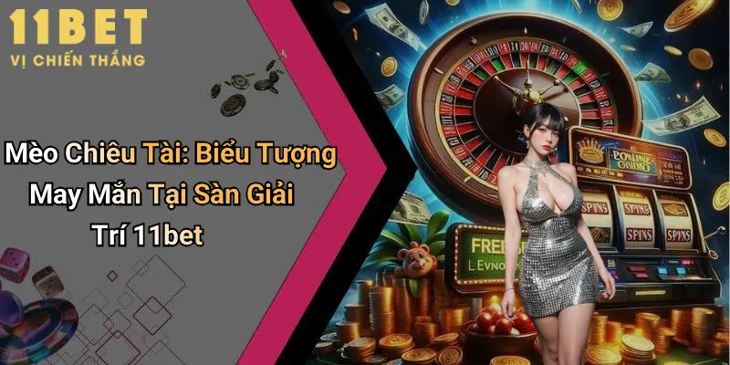 Mèo Chiêu Tài: Biểu Tượng May Mắn Tại Sàn Giải Trí 11bet 8 Mèo Chiêu Tài: Biểu Tượng May Mắn Tại Sàn Giải Trí 11bet