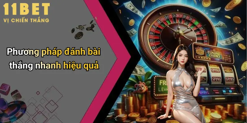 Cách Đánh Bài Thắng Nhanh: Bật Mí Chiến Thuật Thực Chiến Tại 11bet 4 Phương pháp đánh bài thắng nhanh hiệu quả