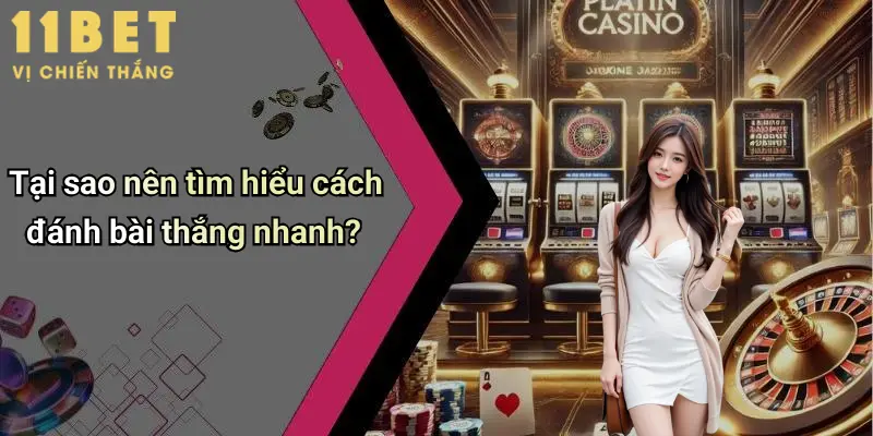 Cách Đánh Bài Thắng Nhanh: Bật Mí Chiến Thuật Thực Chiến Tại 11bet 2 Tại sao nên tìm hiểu cách đánh bài thắng nhanh?