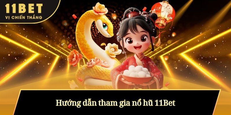 Hướng dẫn tham gia nổ hũ 11Bet