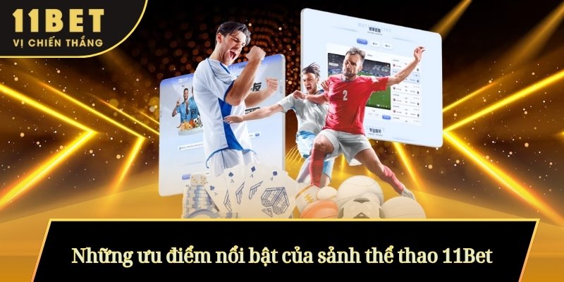 Những ưu điểm nổi bật của sảnh thể thao 11Bet
